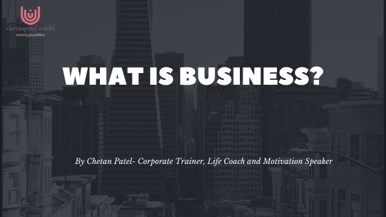 What is Business?- Chetan Patel- Best corporate trainer in Surat